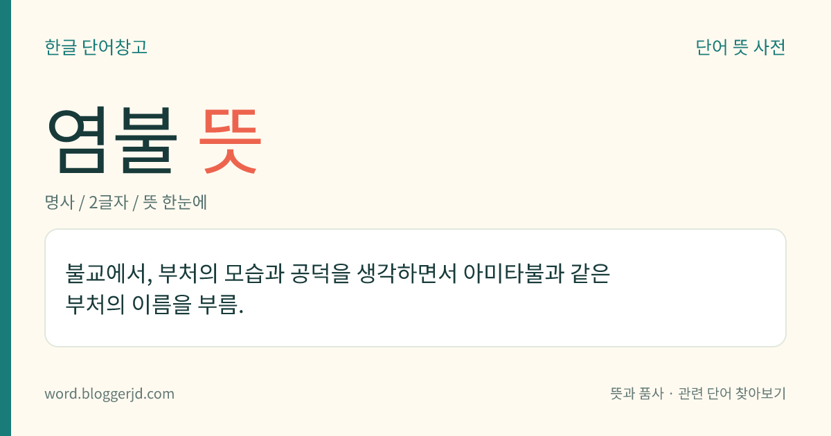 염불 뜻: 불교에서, 부처의 모습과 공덕을 생각하면서 아미타불과 같은 부처의 이름을 부름.