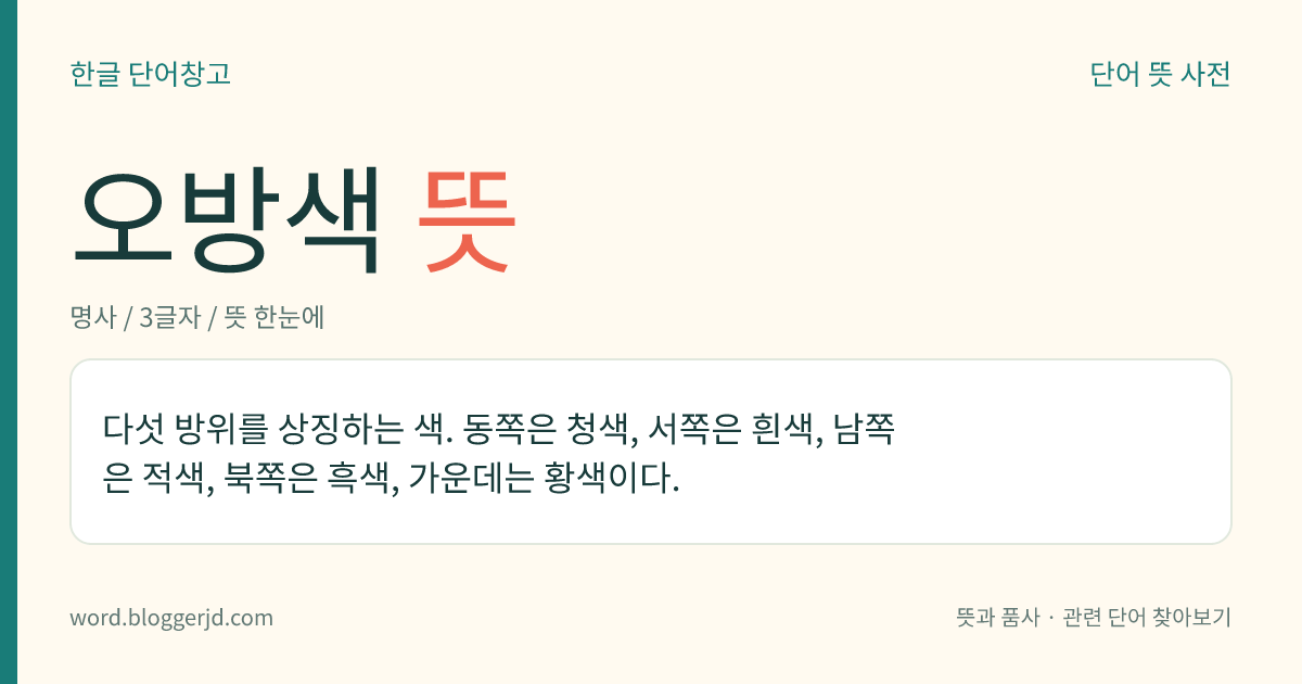 오방색 뜻: 다섯 방위를 상징하는 색. 동쪽은 청색, 서쪽은 흰색, 남쪽은 적색, 북쪽은 흑색, 가운데는 황색이다.