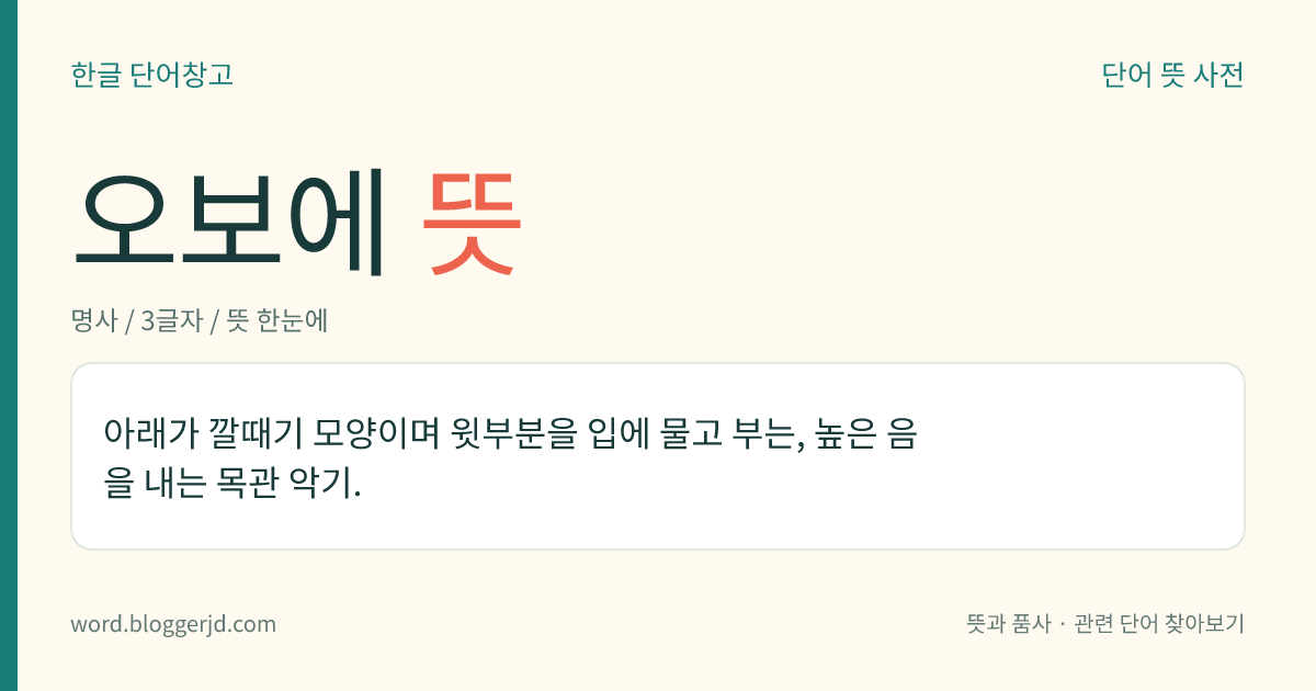 오보에 뜻: 아래가 깔때기 모양이며 윗부분을 입에 물고 부는, 높은 음을 내는 목관 악기.
