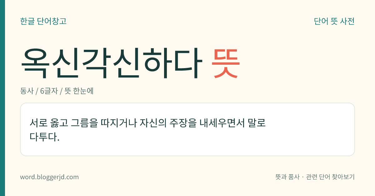 옥신각신하다 뜻: 서로 옳으니 그르니 하며 다투다.