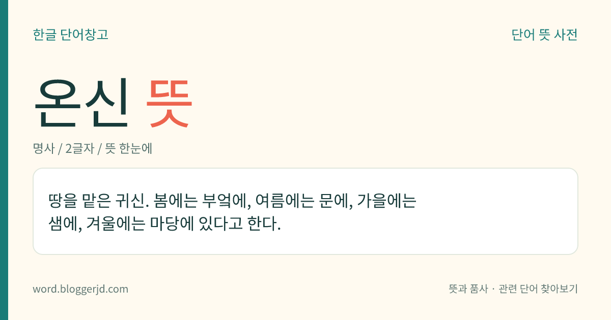 온신 뜻: 땅을 맡은 귀신. 봄에는 부엌에, 여름에는 문에, 가을에는 샘에, 겨울에는 마당에 있다고 한다.