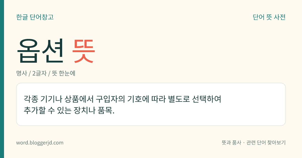 옵션 뜻: 각종 기기나 상품에서 구입자의 기호에 따라 별도로 선택하여 추가할 수 있는 장치나 품목.