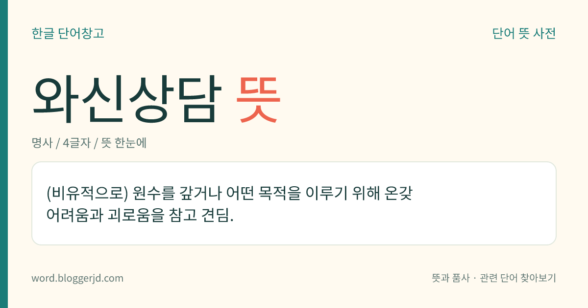 와신상담 뜻: (비유적으로) 원수를 갚거나 어떤 목적을 이루기 위해 온갖 어려움과 괴로움을 참고 견딤.