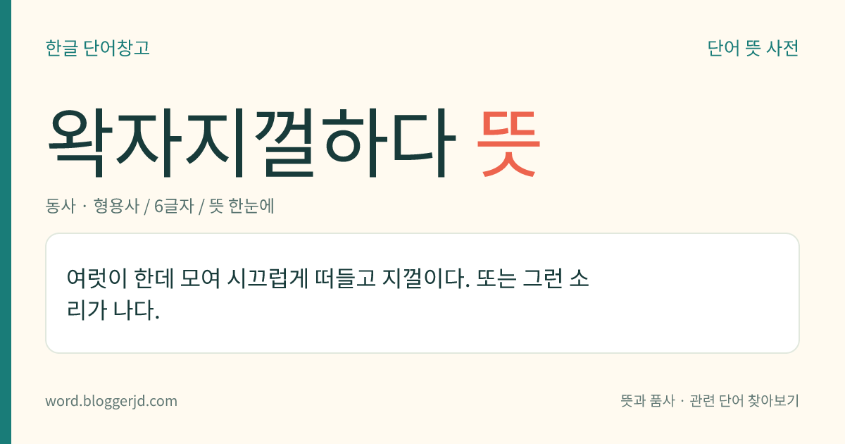 왁자지껄하다 뜻: 여럿이 한데 모여 시끄럽게 떠들고 지껄이다. 또는 그런 소리가 나다.