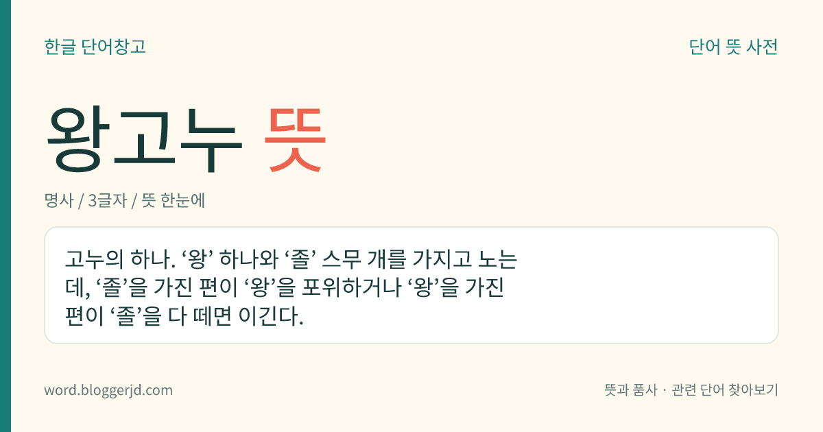 왕고누 뜻: 고누의 하나. ‘왕’ 하나와 ‘졸’ 스무 개를 가지고 노는데, ‘졸’을 가진 편이 ‘왕’을 포위하거나 ‘왕’을 가진 편이 ‘졸’을 다 떼면 이긴다.