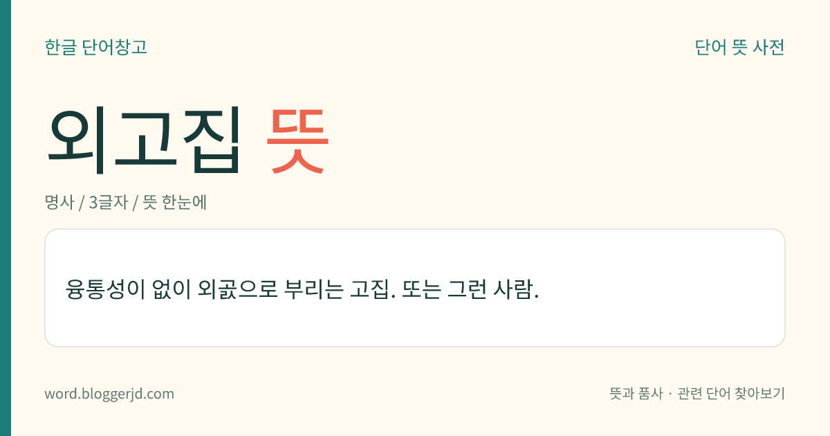 외고집 뜻: 융통성이 없고 쓸데없이 부리는 고집. 또는 그런 사람.