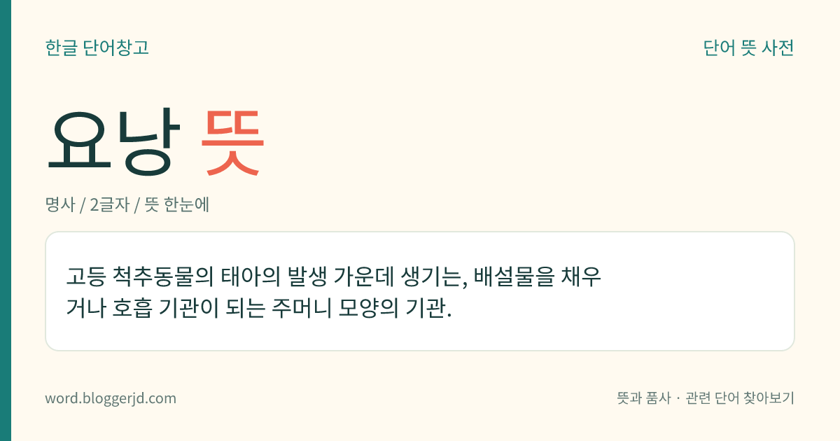 요낭 뜻: 고등 척추동물의 태아의 발생 가운데 생기는, 배설물을 채우거나 호흡 기관이 되는 주머니 모양의 기관.