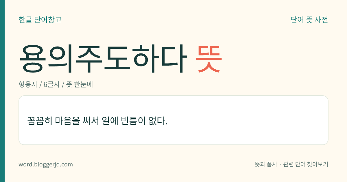 용의주도하다 뜻: 꼼꼼히 마음을 써서 일에 빈틈이 없다.