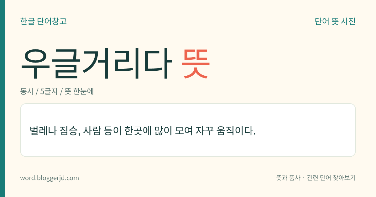 우글거리다 뜻: 벌레나 짐승, 사람 등이 한곳에 많이 모여 자꾸 움직이다.