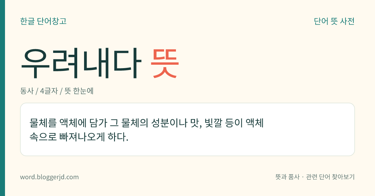 우려내다 뜻: 물체를 액체에 담가 그 물체의 성분이나 맛, 빛깔 등이 액체 속으로 빠져나오게 하다.