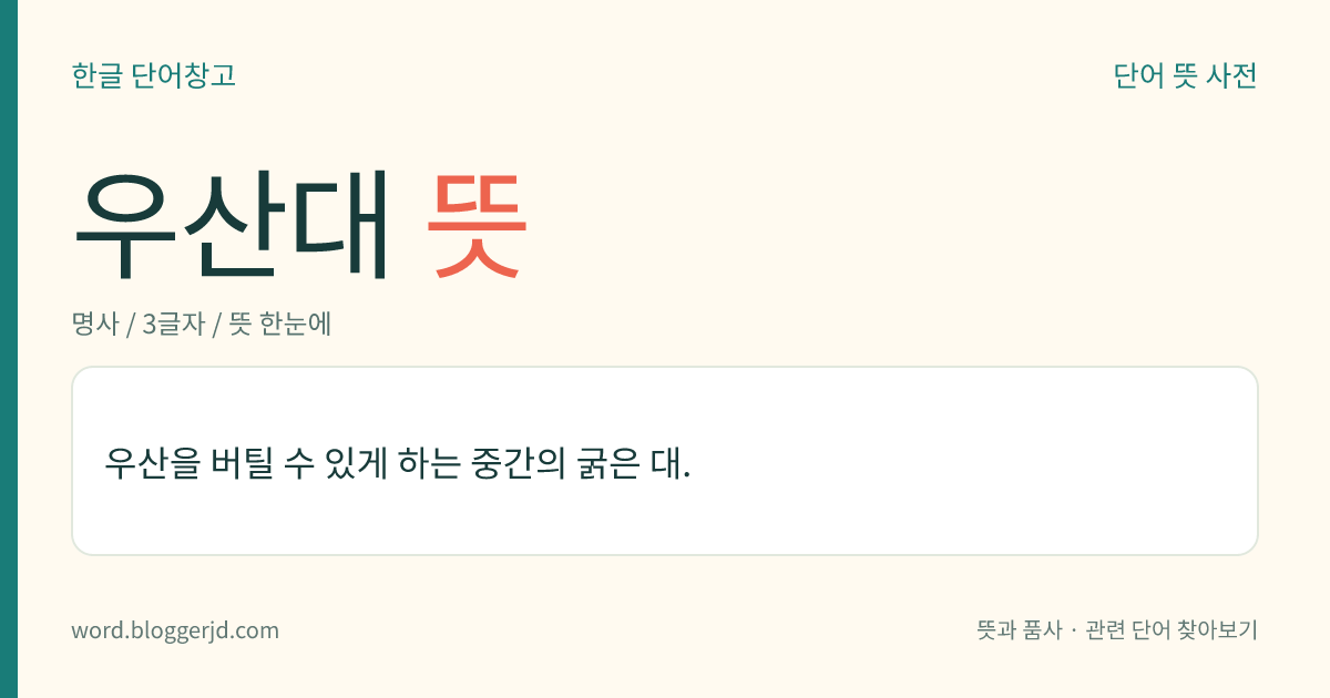 우산대 뜻: 우산을 버틸 수 있게 하는 중간의 굵은 대.