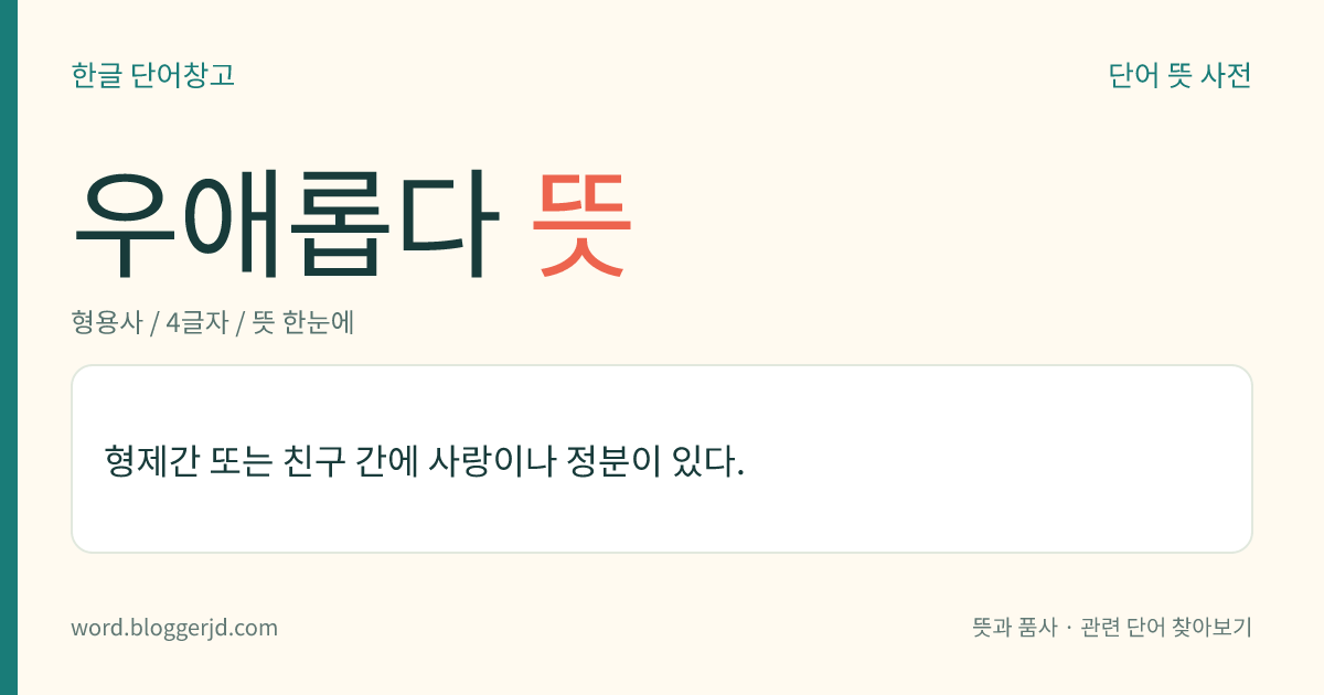 우애롭다 뜻: 형제간 또는 친구 간에 사랑이나 정분이 있다.