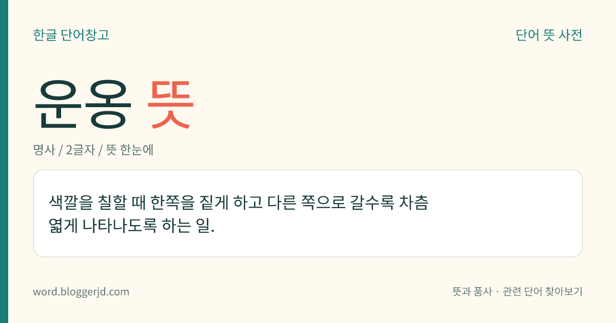 운옹 뜻: 색깔을 칠할 때 한쪽을 짙게 하고 다른 쪽으로 갈수록 차츰 엷게 나타나도록 하는 일.