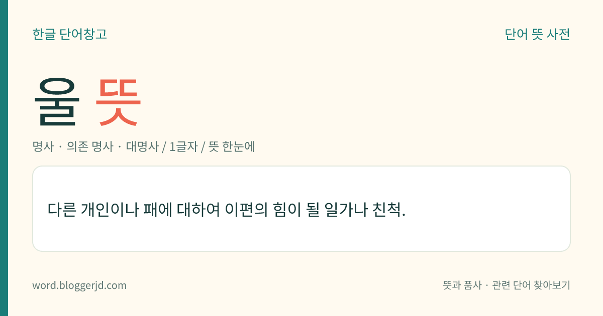 울 뜻: 다른 개인이나 패에 대하여 이편의 힘이 될 일가나 친척.