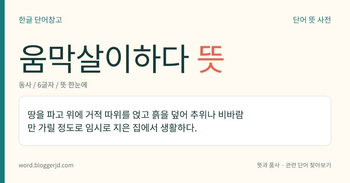 움막살이하다 뜻: 땅을 파고 위에 거적 따위를 얹고 흙을 덮어 추위나 비바람만 가릴 정도로 임시로 지은 집에서 생활하다.
