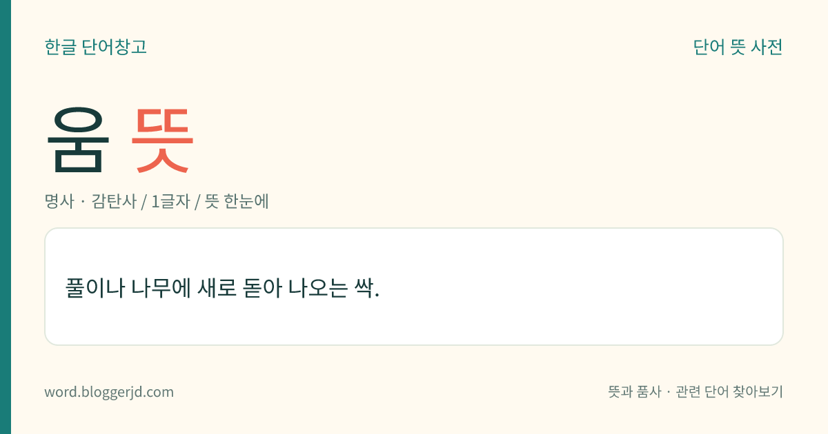 움 뜻: 풀이나 나무에 새로 돋아 나오는 싹.