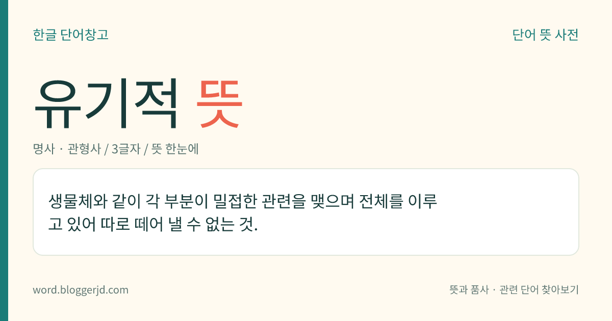 유기적 뜻: 생물체와 같이 각 부분이 밀접한 관련을 맺으며 전체를 이루고 있어 따로 떼어 낼 수 없는 것.