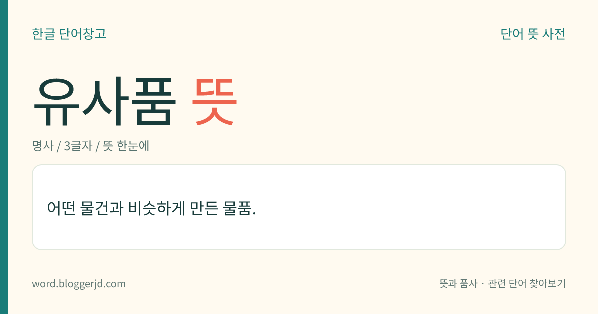 유사품 뜻: 어떤 물건과 비슷하게 만든 물품.