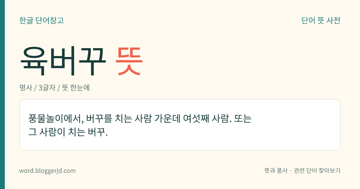 육버꾸 뜻: 풍물놀이에서, 버꾸를 치는 사람 가운데 여섯째 사람. 또는 그 사람이 치는 버꾸.