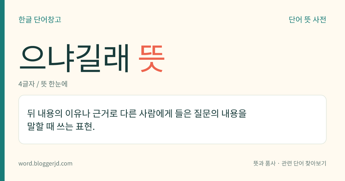 으냐길래 뜻: 뒤 내용의 이유나 근거로 다른 사람에게 들은 질문의 내용을 말할 때 쓰는 표현.