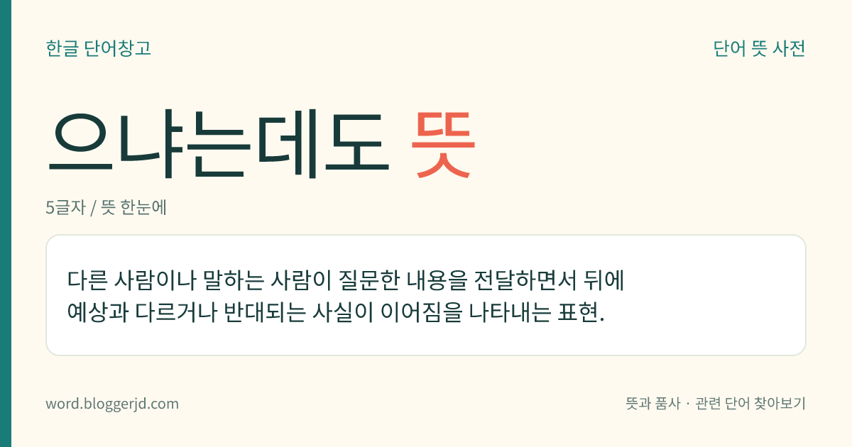 으냐는데도 뜻: 다른 사람이나 말하는 사람이 질문한 내용을 전달하면서 뒤에 예상과 다르거나 반대되는 사실이 이어짐을 나타내는 표현.