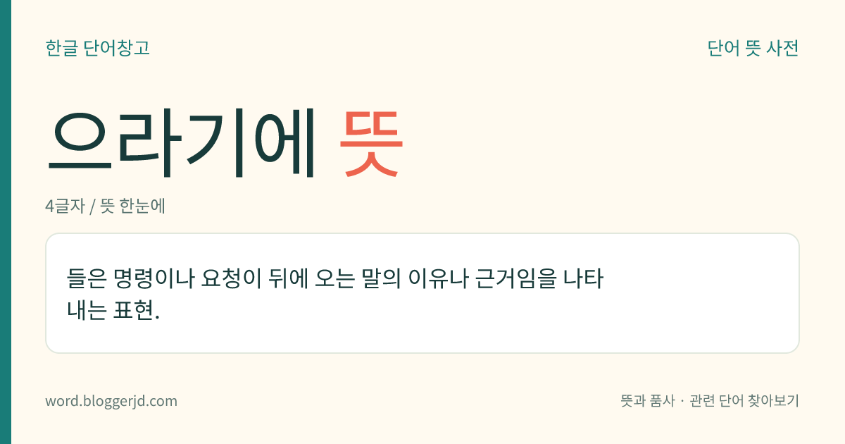 으라기에 뜻: 들은 명령이나 요청이 뒤에 오는 말의 이유나 근거임을 나타내는 표현.