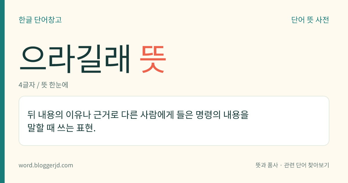 으라길래 뜻: 뒤 내용의 이유나 근거로 다른 사람에게 들은 명령의 내용을 말할 때 쓰는 표현.