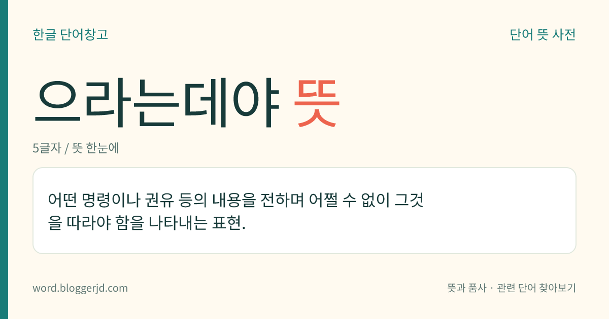 으라는데야 뜻: 어떤 명령이나 권유 등의 내용을 전하며 어쩔 수 없이 그것을 따라야 함을 나타내는 표현.