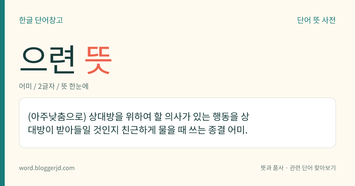 으련 뜻: (아주낮춤으로) 상대방을 위하여 할 의사가 있는 행동을 상대방이 받아들일 것인지 친근하게 물을 때 쓰는 종결 어미.