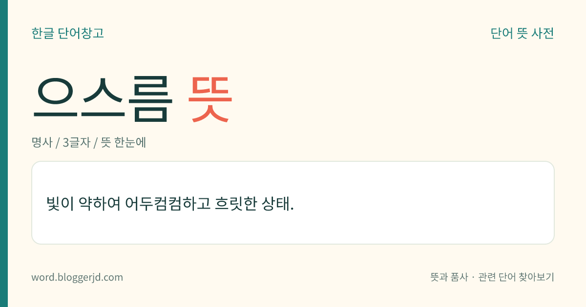 으스름 뜻: 빛이 약하여 어두컴컴하고 흐릿한 상태.