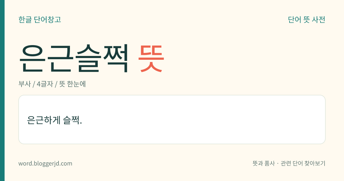 은근슬쩍 뜻: 은근하게 슬쩍.