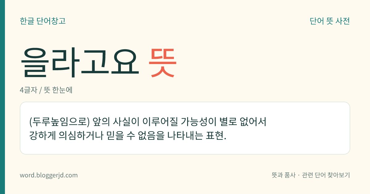 을라고요 뜻: (두루높임으로) 앞의 사실이 이루어질 가능성이 별로 없어서 강하게 의심하거나 믿을 수 없음을 나타내는 표현.