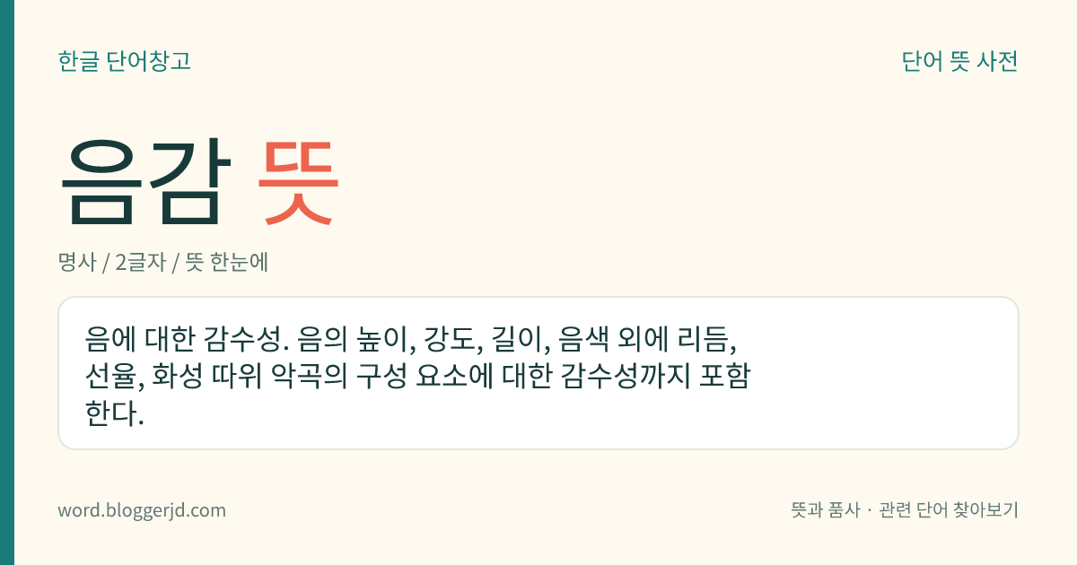 음감 뜻: 음에 대한 감수성. 음의 높이, 강도, 길이, 음색 외에 리듬, 선율, 화성 따위 악곡의 구성 요소에 대한 감수성까지 포함한다.