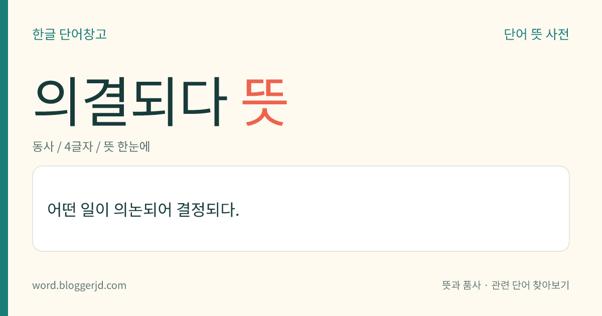 의결되다 뜻: 어떤 일이 의논되어 결정되다.