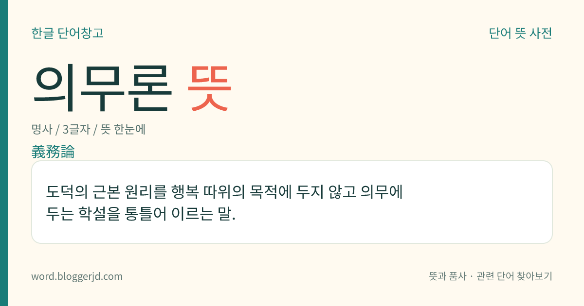 의무론 뜻: 도덕의 근본 원리를 행복 따위의 목적에 두지 않고 의무에 두는 학설을 통틀어 이르는 말.