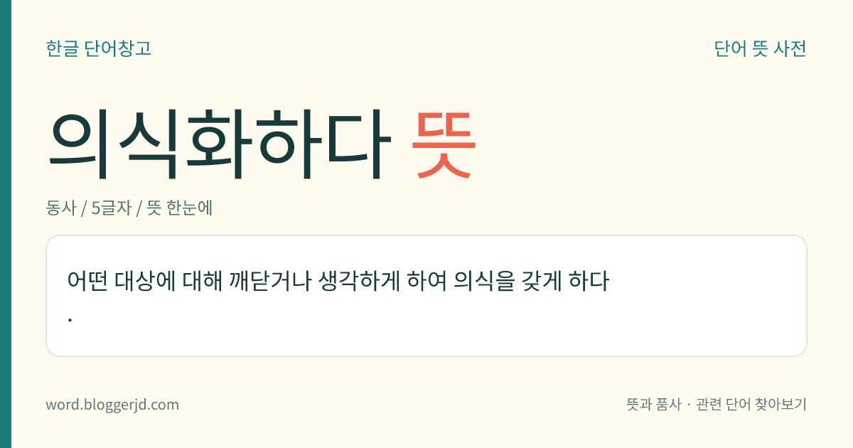 의식화하다 뜻: 어떤 대상에 대해 깨닫거나 생각하게 하여 의식을 갖게 하다.