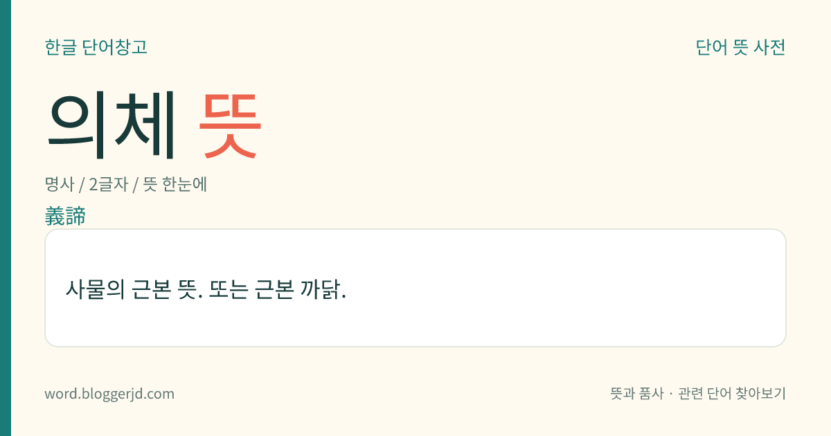 의체 뜻: 사물의 근본 뜻. 또는 근본 까닭.