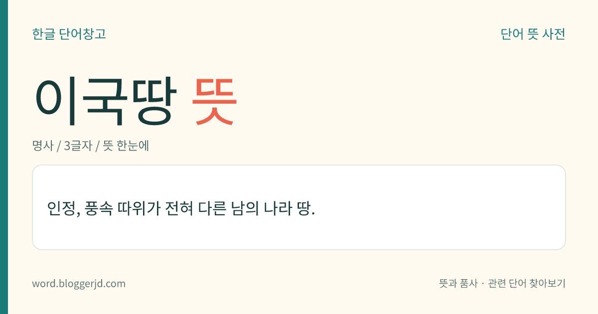 이국땅 뜻: 인정, 풍속 따위가 전혀 다른 남의 나라 땅.