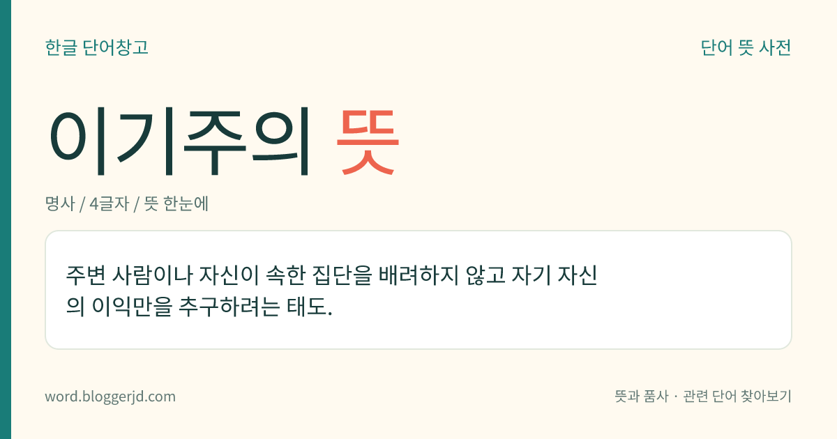 이기주의 뜻: 주변 사람이나 자신이 속한 집단을 배려하지 않고 자기 자신의 이익만을 추구하려는 태도.