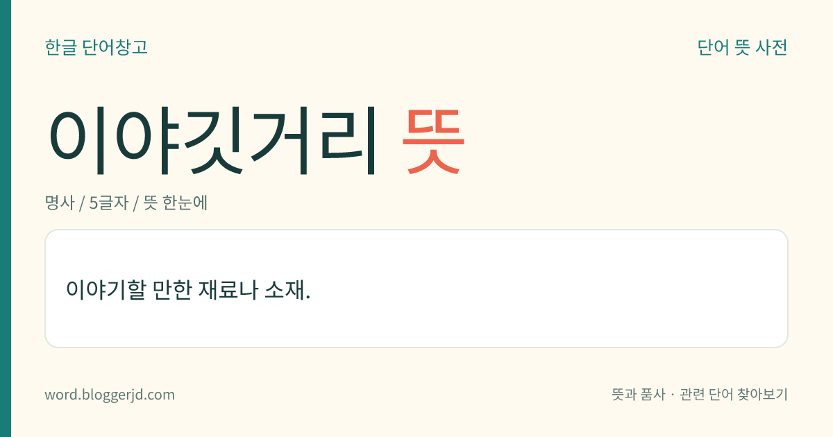 이야깃거리 뜻: 이야기할 만한 재료나 소재.