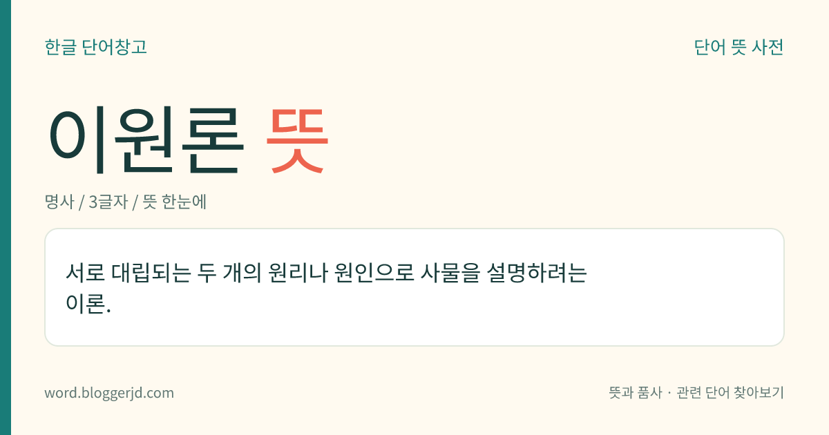 이원론 뜻: 서로 대립되는 두 개의 원리나 원인으로 사물을 설명하려는 이론.