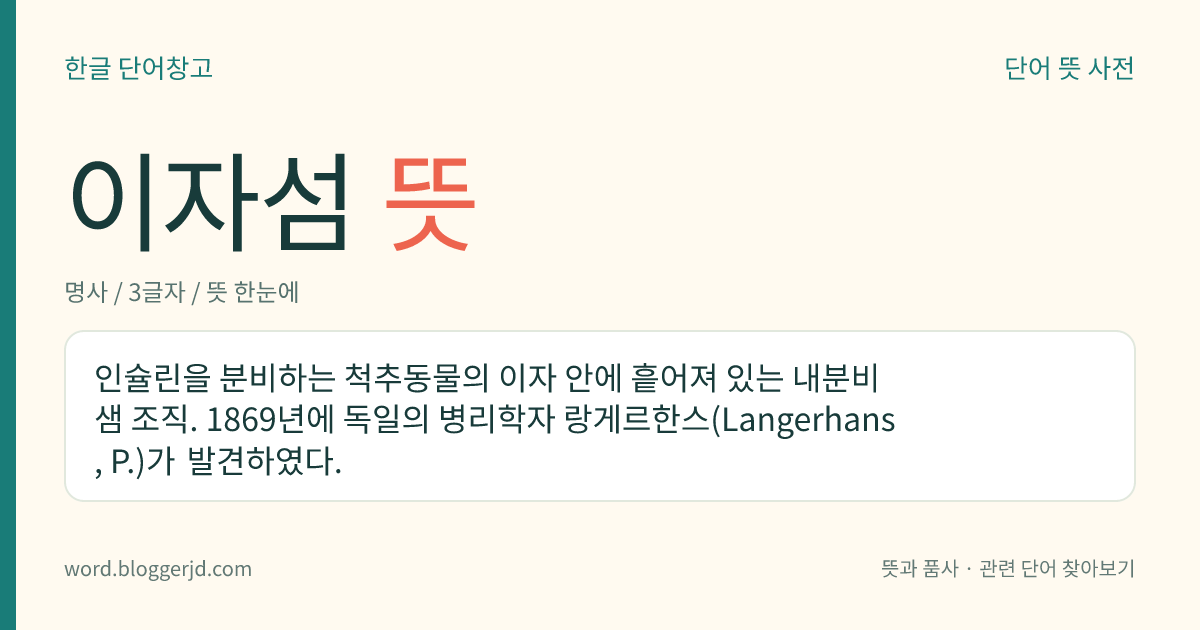이자섬 뜻: 인슐린을 분비하는 척추동물의 이자 안에 흩어져 있는 내분비샘 조직. 1869년에 독일의 병리학자 랑게르한스(Langerhans, P.)가 발견하였다.