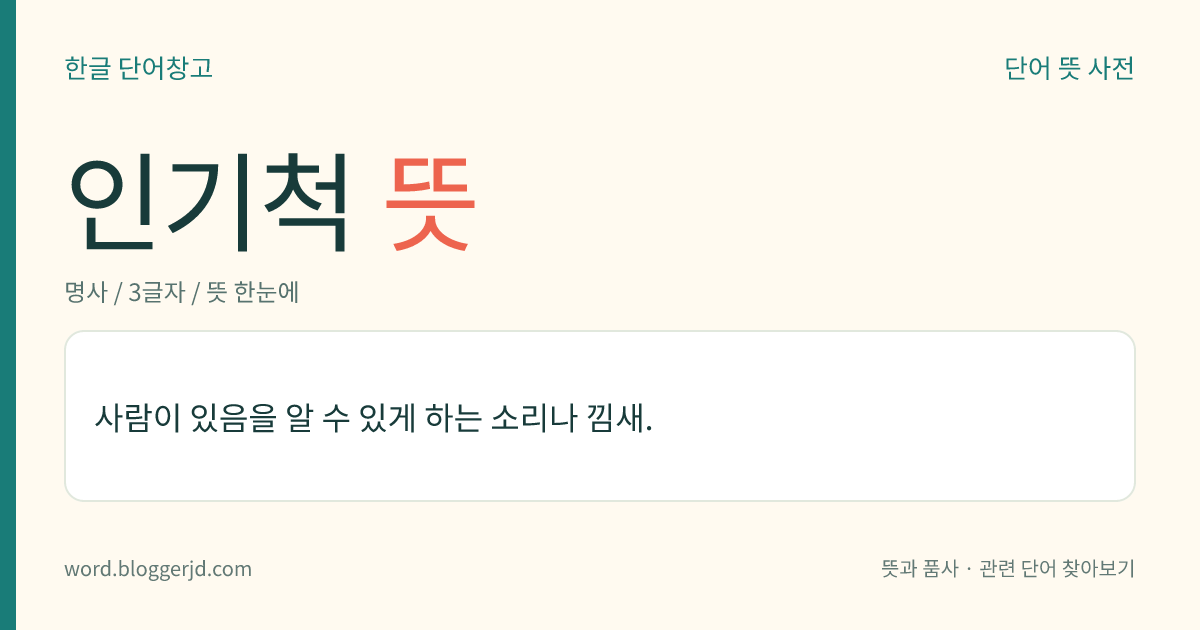 인기척 뜻: 사람이 있음을 알 수 있게 하는 소리나 낌새.
