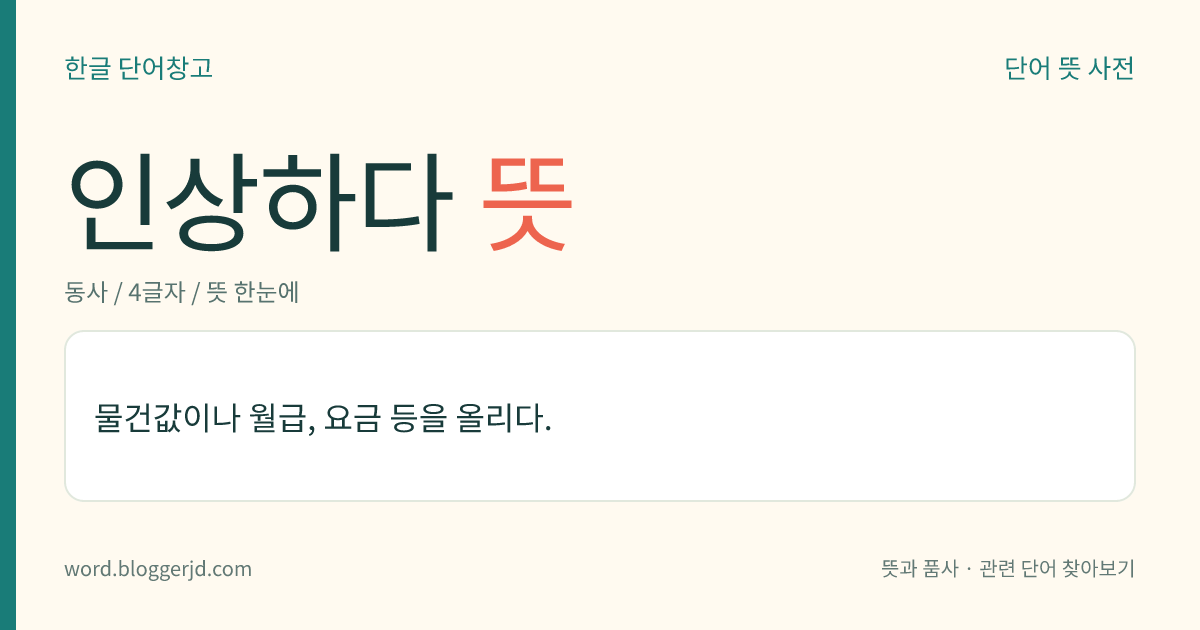 인상하다 뜻: 물건값이나 월급, 요금 등을 올리다.