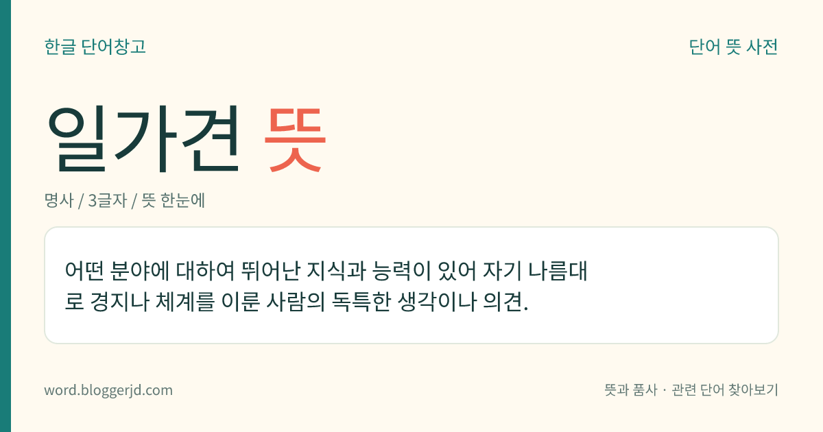 일가견 뜻: 어떤 분야에 대하여 뛰어난 지식과 능력이 있어 자기 나름대로 경지나 체계를 이룬 사람의 독특한 생각이나 의견.