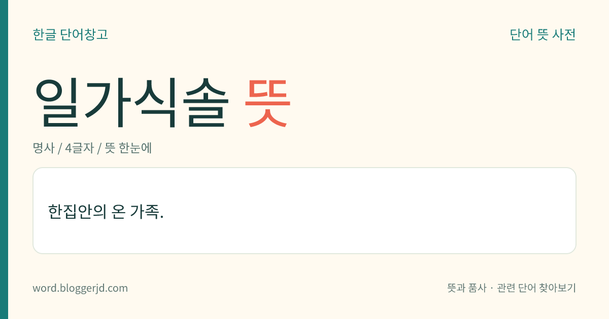 일가식솔 뜻: 한집안의 온 가족.