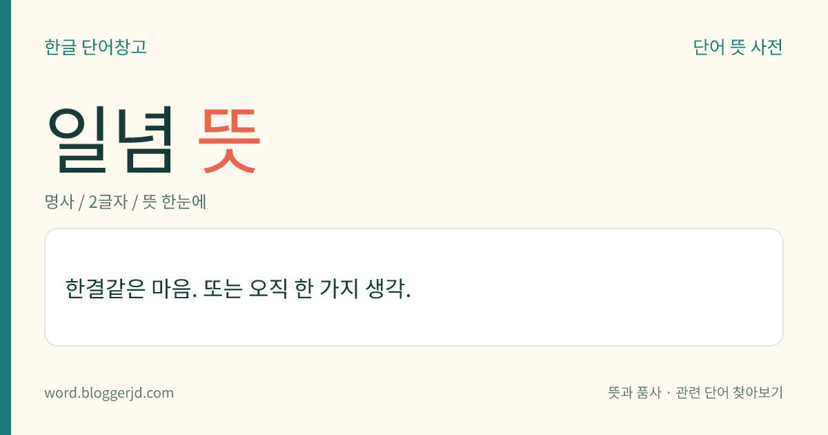 일념 뜻: 한결같은 마음. 또는 오직 한 가지 생각.