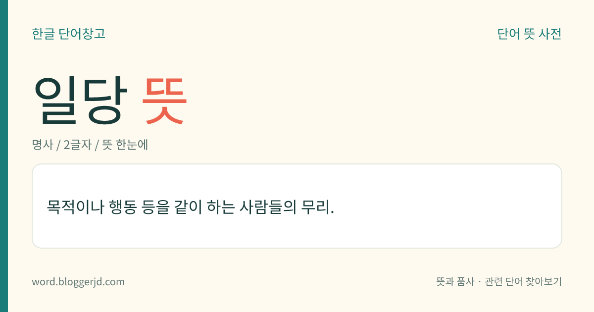 일당 뜻: 목적이나 행동 등을 같이 하는 사람들의 무리.