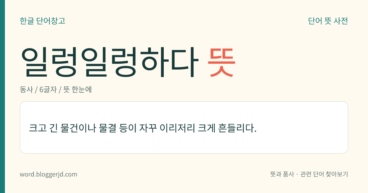 일렁일렁하다 뜻: 크고 긴 물건이나 물결 등이 자꾸 이리저리 크게 흔들리다.