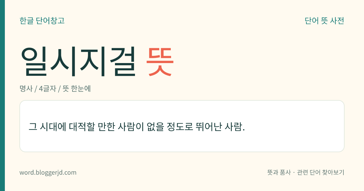 일시지걸 뜻: 그 시대에 대적할 만한 사람이 없을 정도로 뛰어난 사람.
